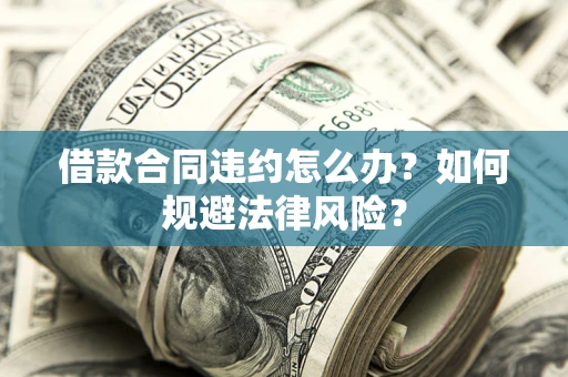 北京借款合同违约怎么办？如何规避法律风险？