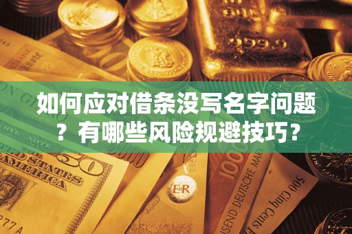 北京如何应对借条没写名字问题？有哪些风险规避技巧？