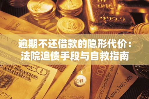 北京逾期不还借款的隐形代价：法院追债手段与自救指南