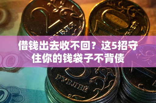 北京借钱出去收不回？这5招守住你的钱袋子不背债