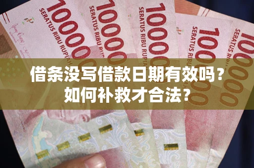 北京借条没写借款日期有效吗？如何补救才合法？