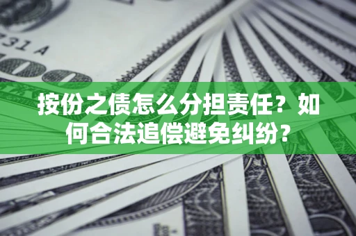 北京按份之债怎么分担责任？如何合法追偿避免纠纷？