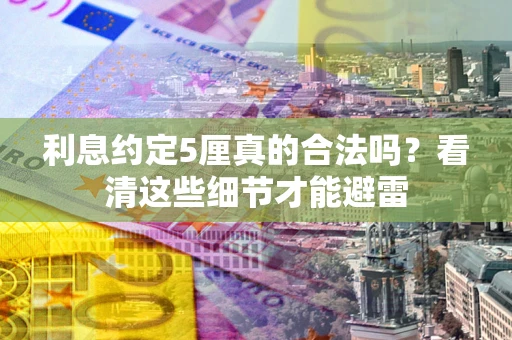北京利息约定5厘真的合法吗？看清这些细节才能避雷