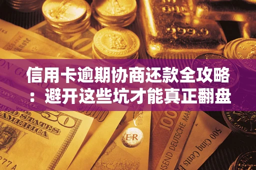 北京信用卡逾期协商还款全攻略：避开这些坑才能真正翻盘
